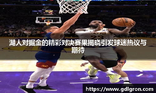 湖人对掘金的精彩对决赛果揭晓引发球迷热议与期待