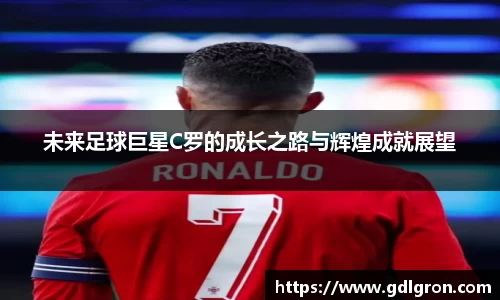 未来足球巨星C罗的成长之路与辉煌成就展望